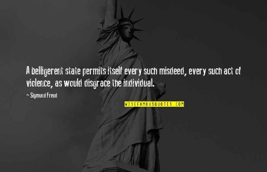 Ferniz 1991 Quotes By Sigmund Freud: A belligerent state permits itself every such misdeed, Ferniz 1991 Quotes By Sigmund Freud: A belligerent state permits itself every such misdeed,