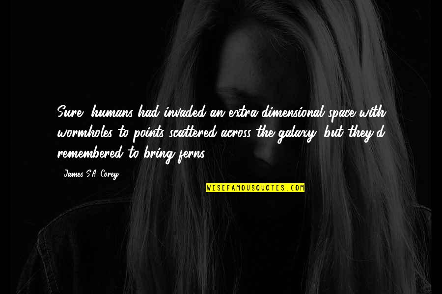 Ferns Quotes By James S.A. Corey: Sure, humans had invaded an extra-dimensional space with Ferns Quotes By James S.A. Corey: Sure, humans had invaded an extra-dimensional space with