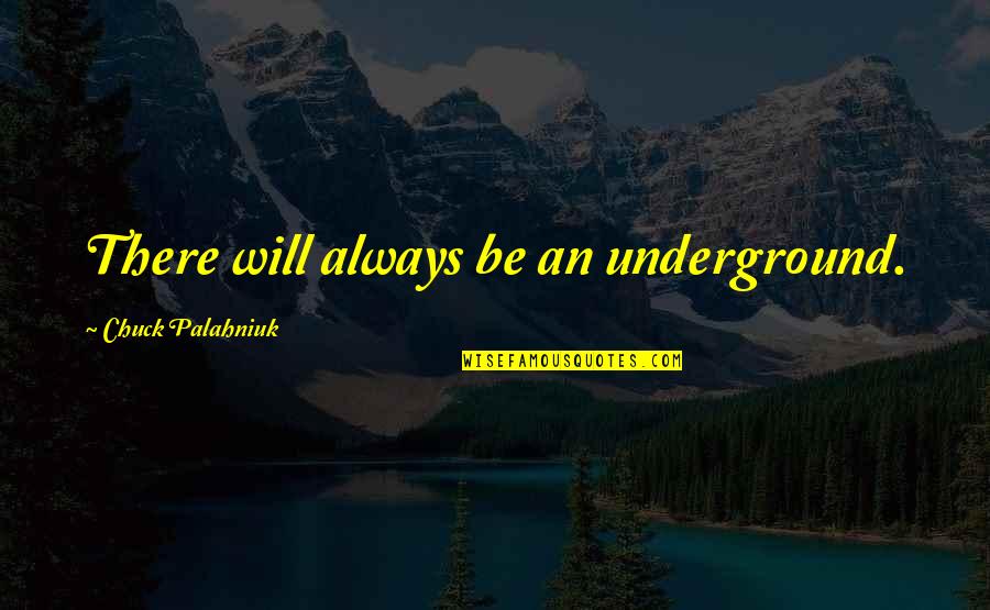 Fernsehen Heute Quotes By Chuck Palahniuk: There will always be an underground.