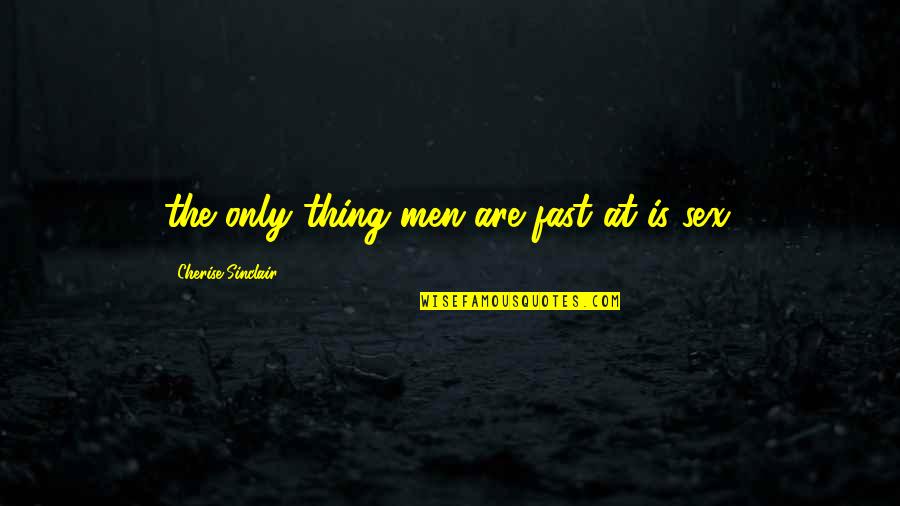 Fernst Dtov Quotes By Cherise Sinclair: the only thing men are fast at is