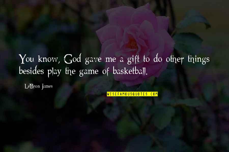Fernst Dtov Quotes By LeBron James: You know, God gave me a gift to