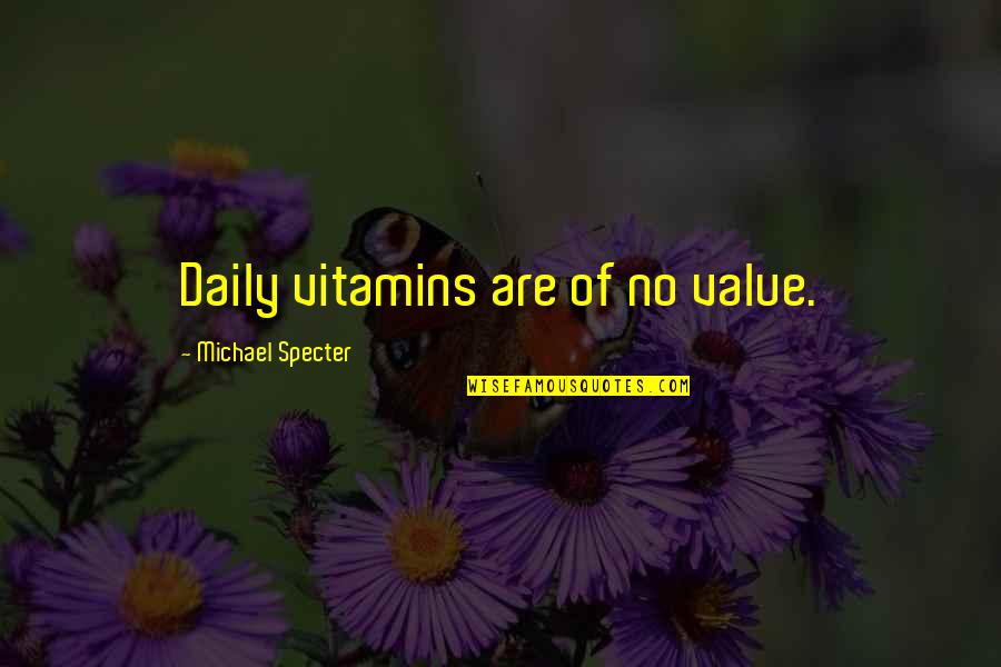 Fernut Quotes By Michael Specter: Daily vitamins are of no value. Fernut Quotes By Michael Specter: Daily vitamins are of no value.