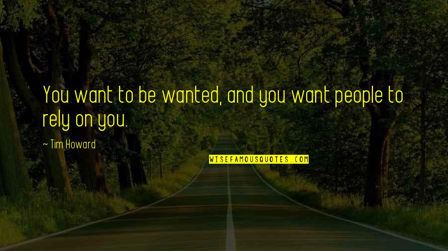 Fernweh English Quotes By Tim Howard: You want to be wanted, and you want