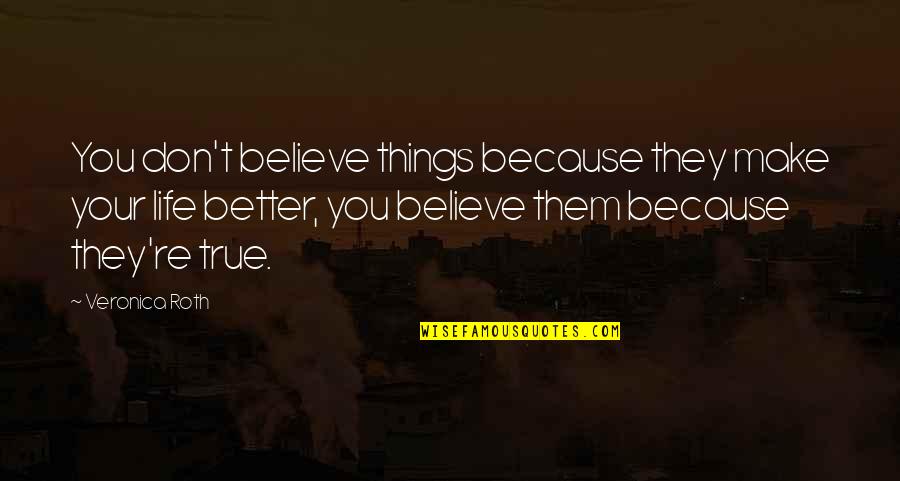 Fernweh Inn Quotes By Veronica Roth: You don't believe things because they make your Fernweh Inn Quotes By Veronica Roth: You don't believe things because they make your