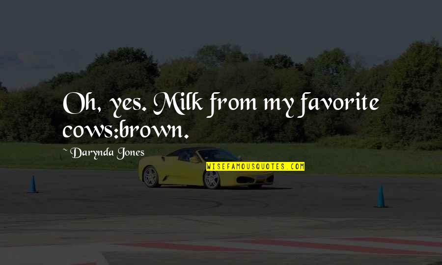 Fernweh Quotes By Darynda Jones: Oh, yes. Milk from my favorite cows:brown.