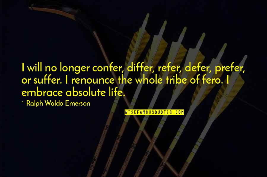 Fero Quotes By Ralph Waldo Emerson: I will no longer confer, differ, refer, defer,