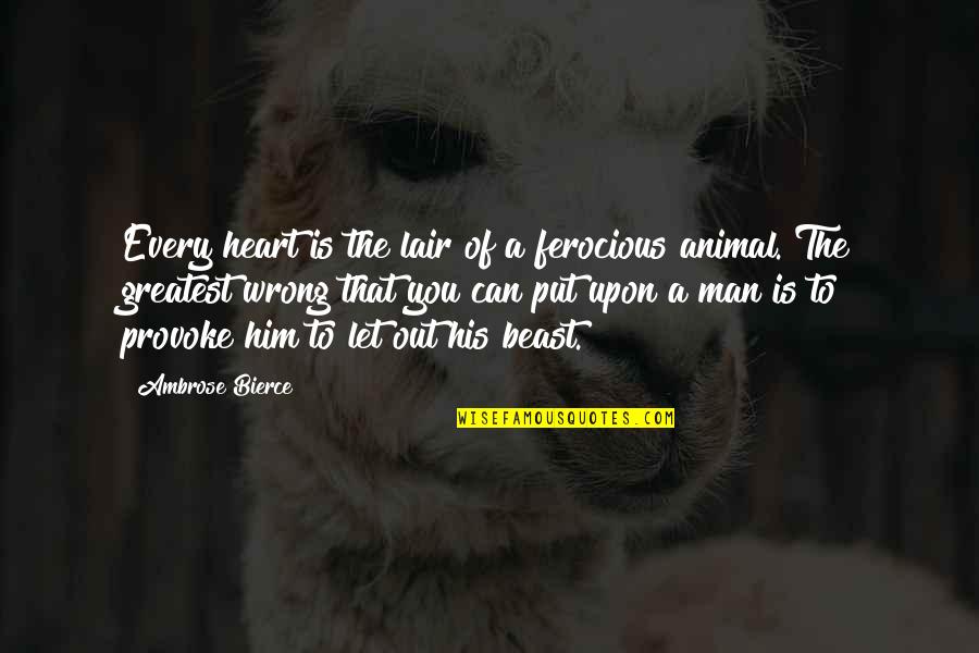 Ferocious Beast Quotes By Ambrose Bierce: Every heart is the lair of a ferocious Ferocious Beast Quotes By Ambrose Bierce: Every heart is the lair of a ferocious