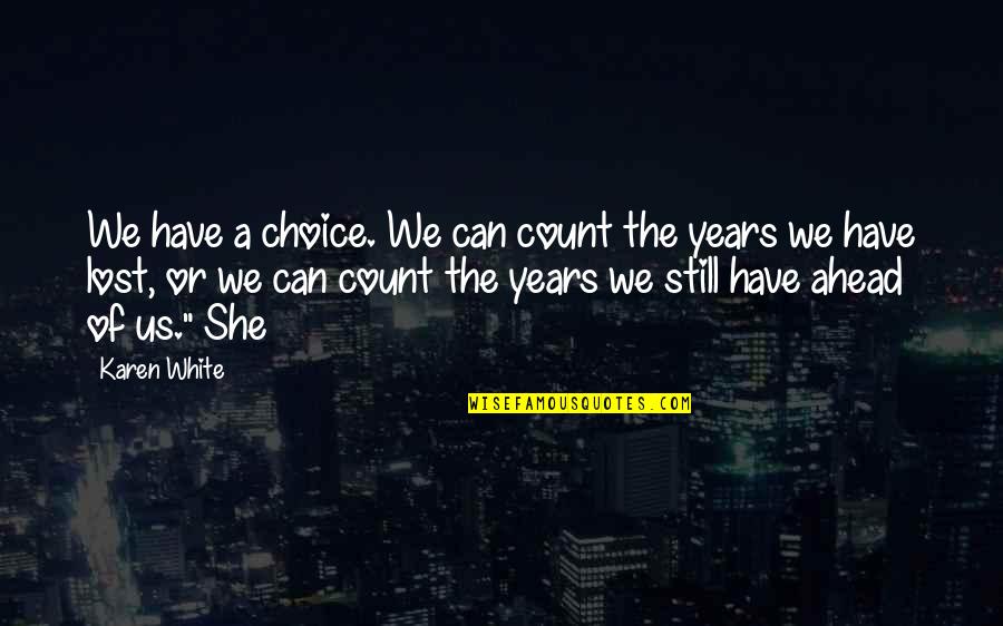 Ferocious Synonyms Quotes By Karen White: We have a choice. We can count the Ferocious Synonyms Quotes By Karen White: We have a choice. We can count the