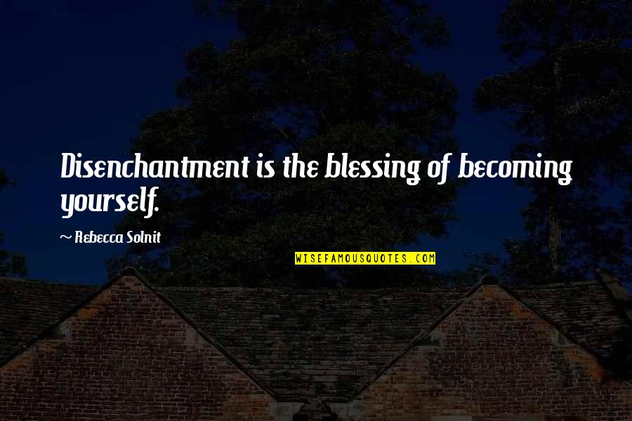 Ferociousness Quotes By Rebecca Solnit: Disenchantment is the blessing of becoming yourself. Ferociousness Quotes By Rebecca Solnit: Disenchantment is the blessing of becoming yourself.