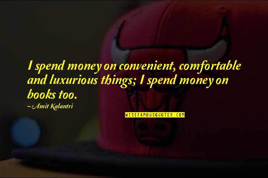 Ferociousness Synonyms Quotes By Amit Kalantri: I spend money on convenient, comfortable and luxurious