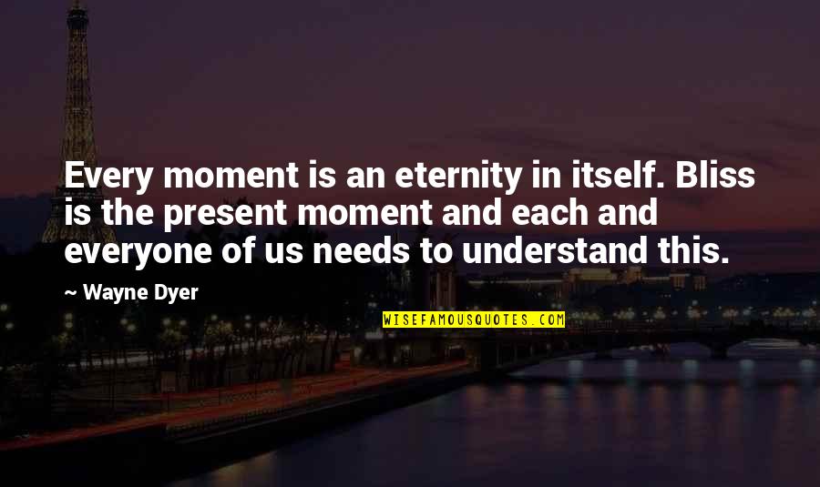 Ferociousness Vs Ferocity Quotes By Wayne Dyer: Every moment is an eternity in itself. Bliss Ferociousness Vs Ferocity Quotes By Wayne Dyer: Every moment is an eternity in itself. Bliss