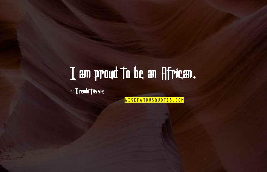 Ferocity Quote Quotes By Brenda Fassie: I am proud to be an African.