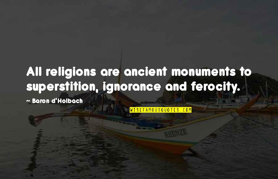 Ferocity Quotes By Baron D'Holbach: All religions are ancient monuments to superstition, ignorance