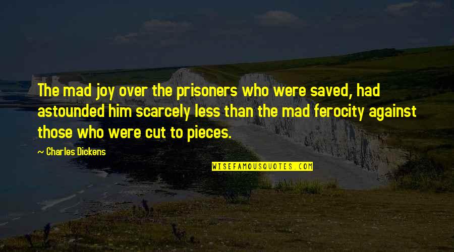 Ferocity Quotes By Charles Dickens: The mad joy over the prisoners who were