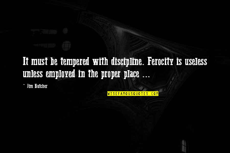 Ferocity Quotes By Jim Butcher: It must be tempered with discipline. Ferocity is