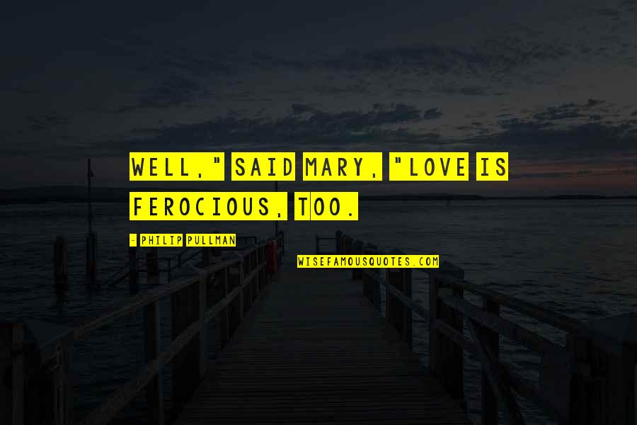 Ferocity Quotes By Philip Pullman: Well," said Mary, "love is ferocious, too.