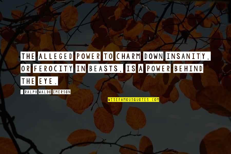 Ferocity Quotes By Ralph Waldo Emerson: The alleged power to charm down insanity, or