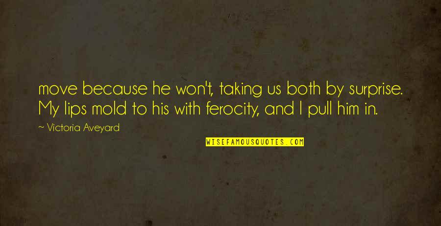 Ferocity Quotes By Victoria Aveyard: move because he won't, taking us both by