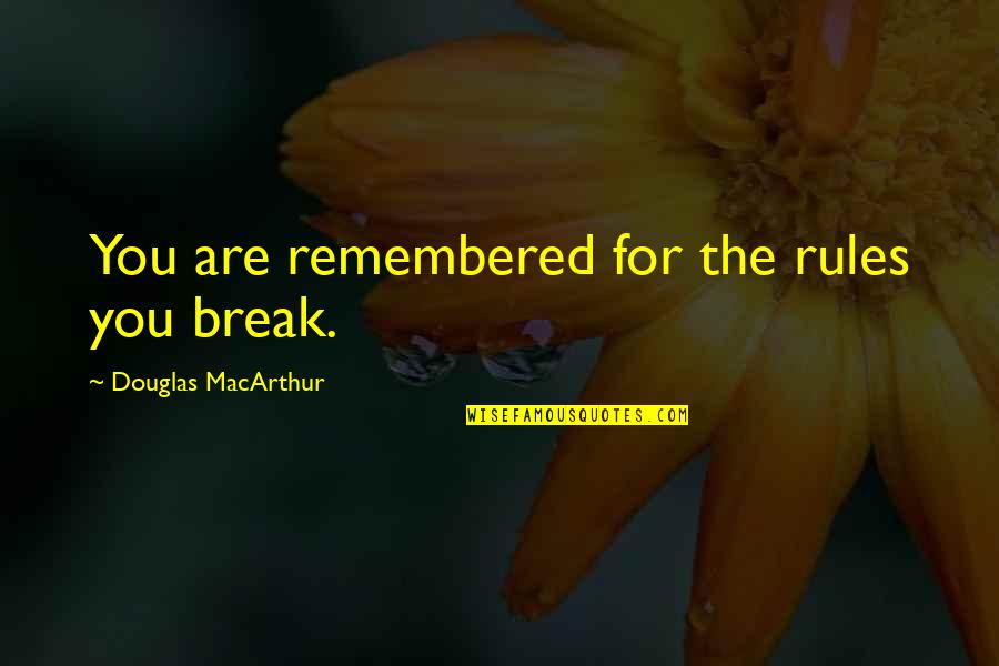 Ferocity Synonyms Quotes By Douglas MacArthur: You are remembered for the rules you break. Ferocity Synonyms Quotes By Douglas MacArthur: You are remembered for the rules you break.