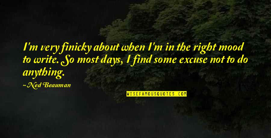 Ferocity Synonyms Quotes By Ned Beauman: I'm very finicky about when I'm in the Ferocity Synonyms Quotes By Ned Beauman: I'm very finicky about when I'm in the