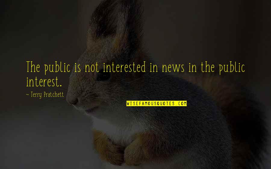 Ferox Enclave Quotes By Terry Pratchett: The public is not interested in news in Ferox Enclave Quotes By Terry Pratchett: The public is not interested in news in