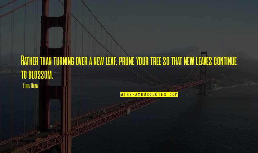 Feroz Quotes By Feroz Bham: Rather than turning over a new leaf, prune