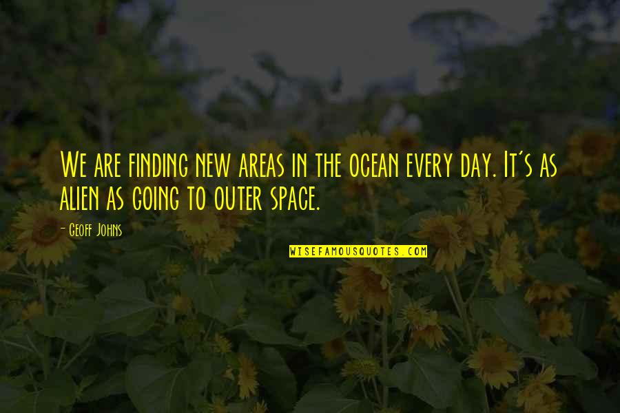 Feroza Mohammed Quotes By Geoff Johns: We are finding new areas in the ocean Feroza Mohammed Quotes By Geoff Johns: We are finding new areas in the ocean