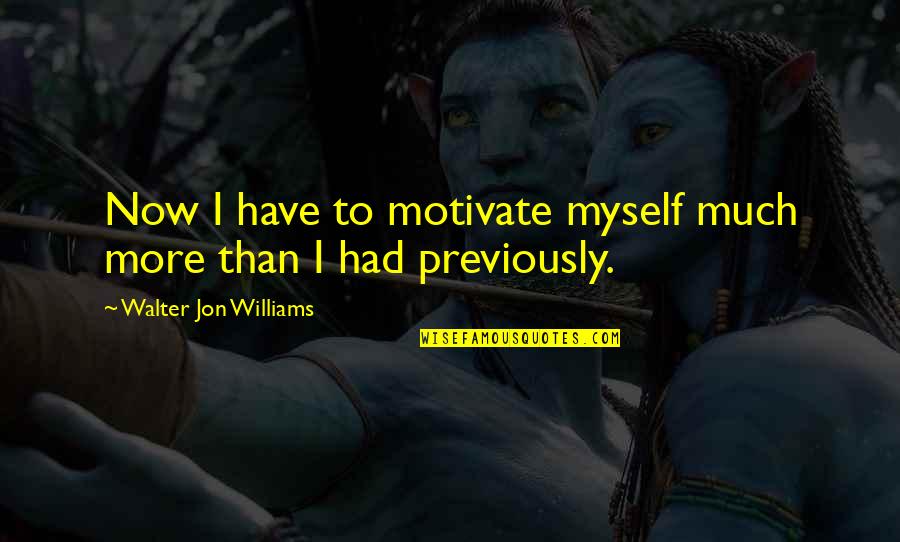 Ferrabone Panama Quotes By Walter Jon Williams: Now I have to motivate myself much more Ferrabone Panama Quotes By Walter Jon Williams: Now I have to motivate myself much more