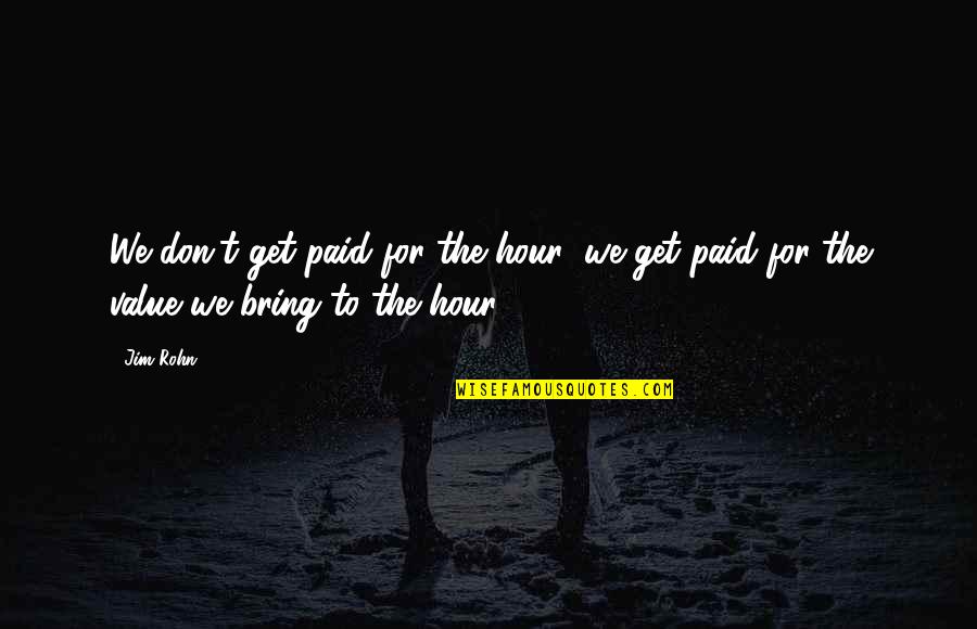 Ferracuti Ottawa Quotes By Jim Rohn: We don't get paid for the hour; we