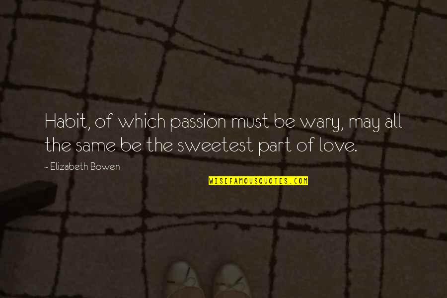 Ferragine Anthony Quotes By Elizabeth Bowen: Habit, of which passion must be wary, may Ferragine Anthony Quotes By Elizabeth Bowen: Habit, of which passion must be wary, may