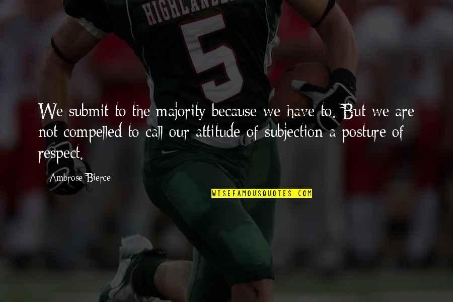 Ferragon Eduardo Quotes By Ambrose Bierce: We submit to the majority because we have Ferragon Eduardo Quotes By Ambrose Bierce: We submit to the majority because we have