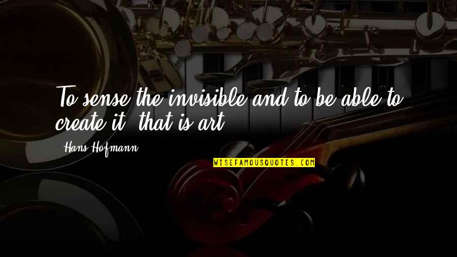 Ferraguti Libreria Quotes By Hans Hofmann: To sense the invisible and to be able