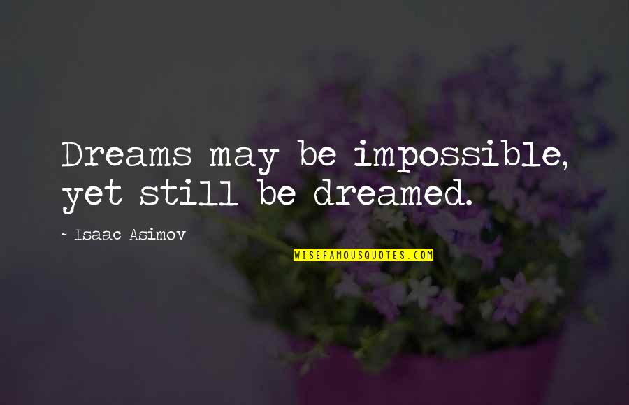 Ferraguto Quotes By Isaac Asimov: Dreams may be impossible, yet still be dreamed. Ferraguto Quotes By Isaac Asimov: Dreams may be impossible, yet still be dreamed.