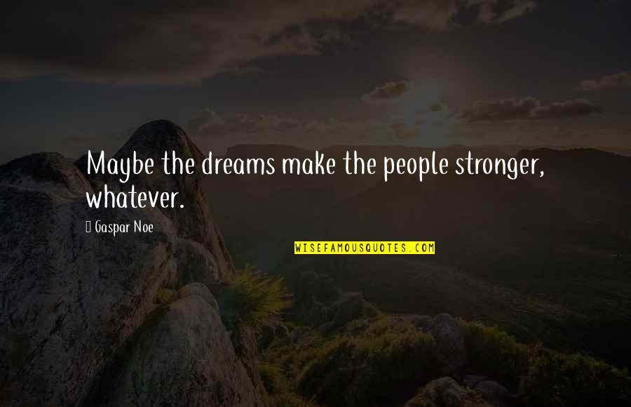 Ferraiolo Family Quotes By Gaspar Noe: Maybe the dreams make the people stronger, whatever.