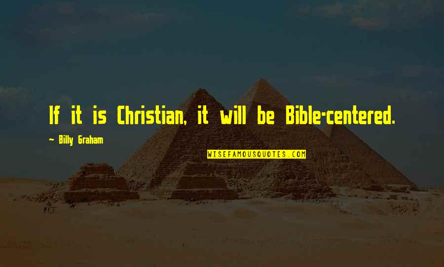 Ferraiuolo Dominic J Quotes By Billy Graham: If it is Christian, it will be Bible-centered. Ferraiuolo Dominic J Quotes By Billy Graham: If it is Christian, it will be Bible-centered.