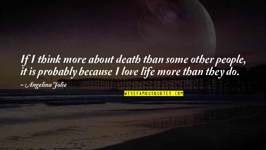 Ferramentas Quotes By Angelina Jolie: If I think more about death than some