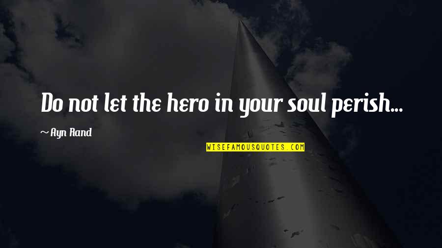 Ferramentas Quotes By Ayn Rand: Do not let the hero in your soul