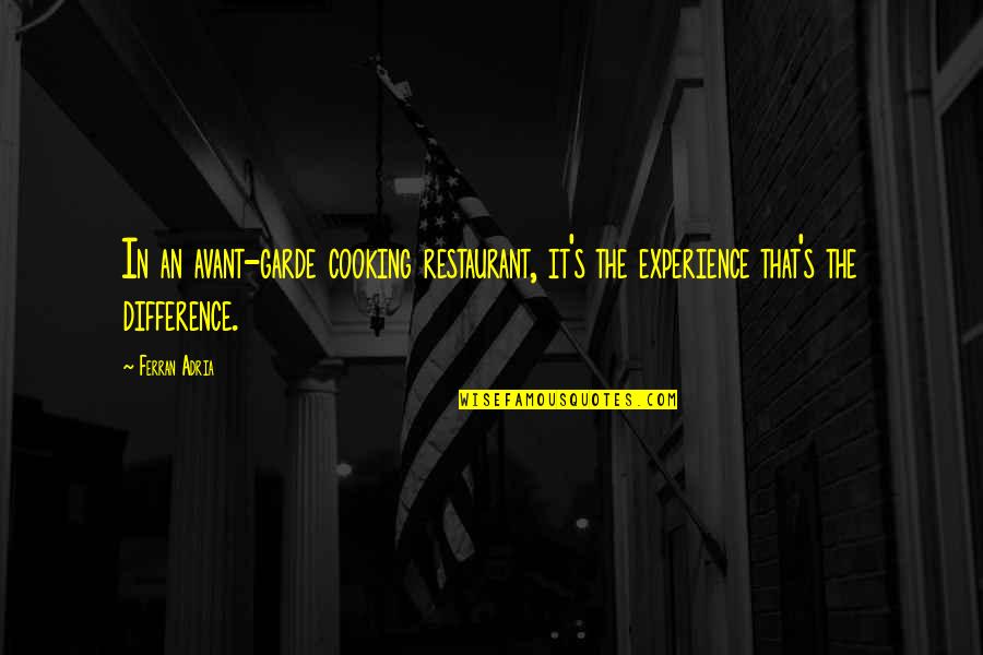 Ferran Adria Quotes By Ferran Adria: In an avant-garde cooking restaurant, it's the experience