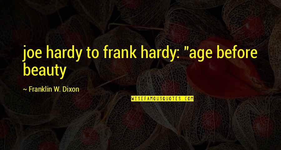 Ferrandini Quotes By Franklin W. Dixon: joe hardy to frank hardy: "age before beauty