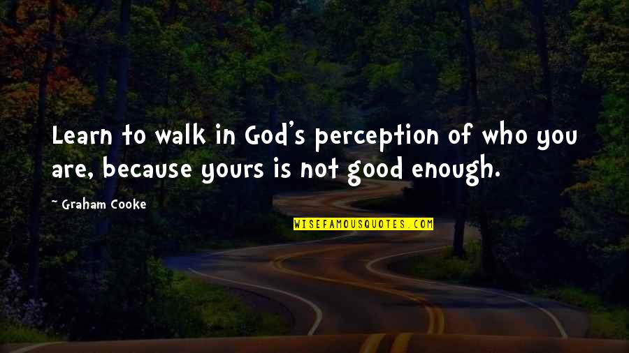 Ferrante Artist Quotes By Graham Cooke: Learn to walk in God's perception of who