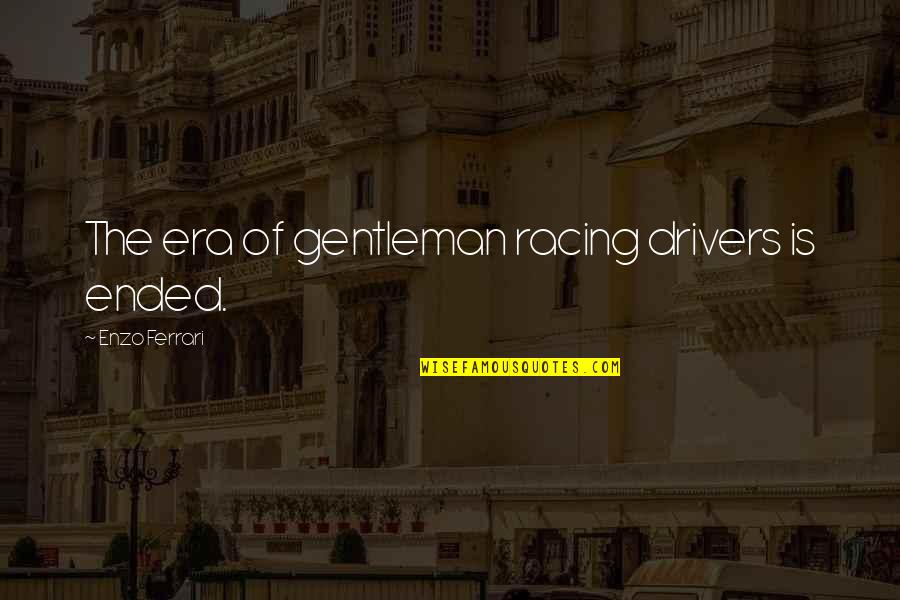 Ferrari Enzo Quotes By Enzo Ferrari: The era of gentleman racing drivers is ended. Ferrari Enzo Quotes By Enzo Ferrari: The era of gentleman racing drivers is ended.