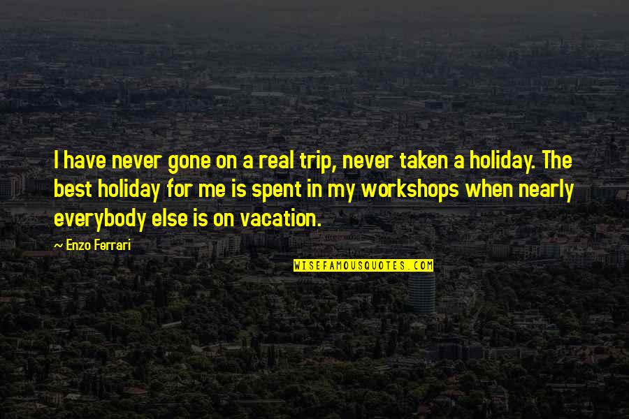 Ferrari Enzo Quotes By Enzo Ferrari: I have never gone on a real trip, Ferrari Enzo Quotes By Enzo Ferrari: I have never gone on a real trip,