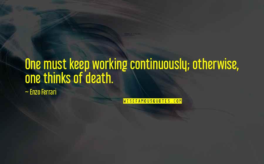 Ferrari Enzo Quotes By Enzo Ferrari: One must keep working continuously; otherwise, one thinks