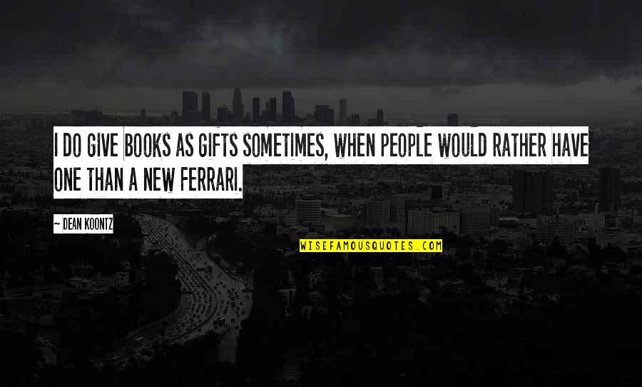 Ferrari Quotes By Dean Koontz: I do give books as gifts sometimes, when