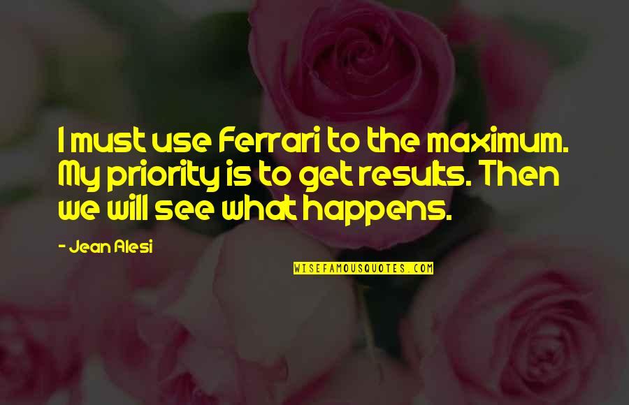 Ferrari Quotes By Jean Alesi: I must use Ferrari to the maximum. My