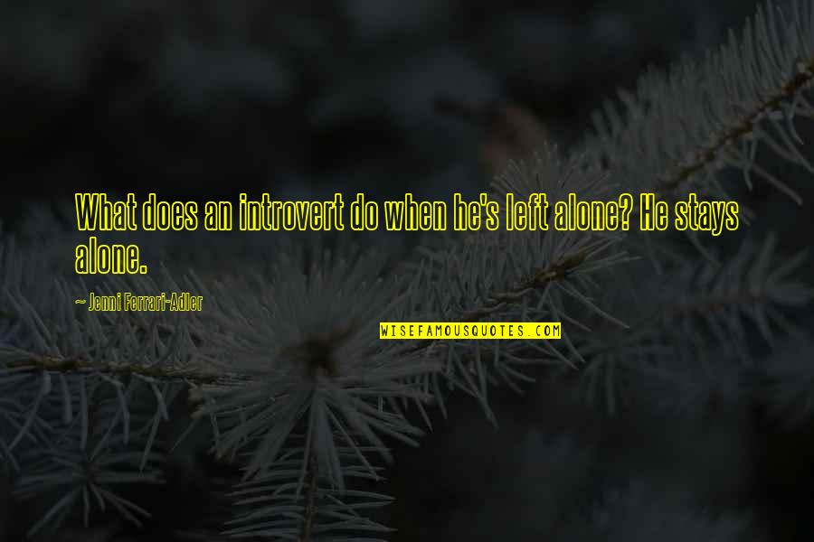 Ferrari Quotes By Jenni Ferrari-Adler: What does an introvert do when he's left