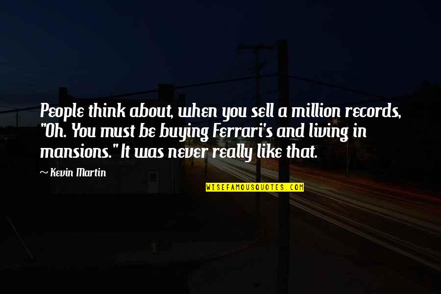 Ferrari Quotes By Kevin Martin: People think about, when you sell a million Ferrari Quotes By Kevin Martin: People think about, when you sell a million