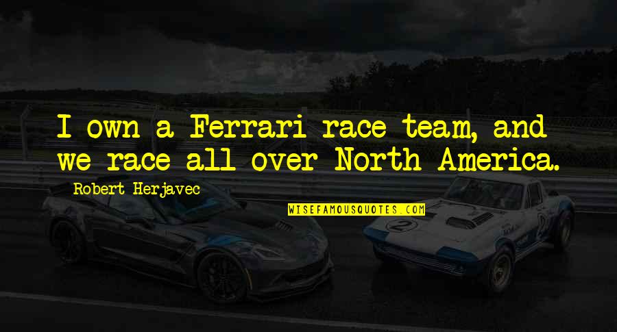 Ferrari Quotes By Robert Herjavec: I own a Ferrari race team, and we Ferrari Quotes By Robert Herjavec: I own a Ferrari race team, and we