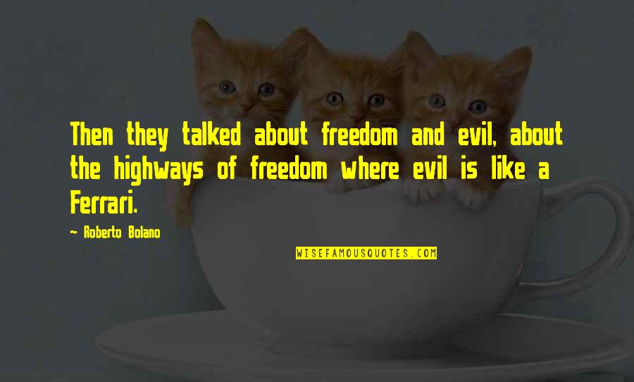 Ferrari Quotes By Roberto Bolano: Then they talked about freedom and evil, about