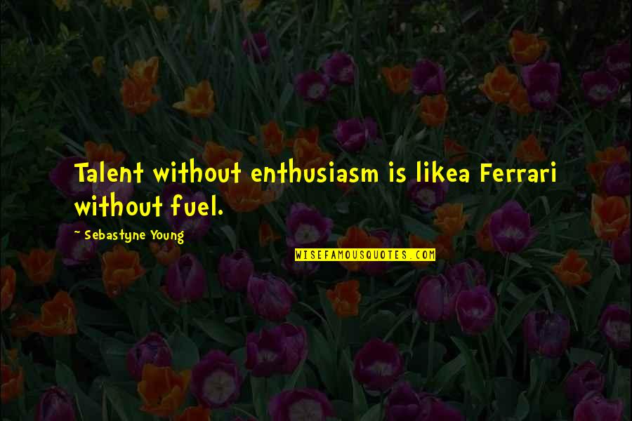 Ferrari Quotes By Sebastyne Young: Talent without enthusiasm is likea Ferrari without fuel. Ferrari Quotes By Sebastyne Young: Talent without enthusiasm is likea Ferrari without fuel.